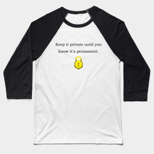 Keep it private until you know it's permanent. Baseball T-Shirt